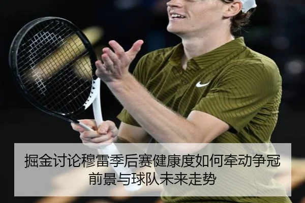 掘金讨论穆雷季后赛健康度如何牵动争冠前景与球队未来走势
