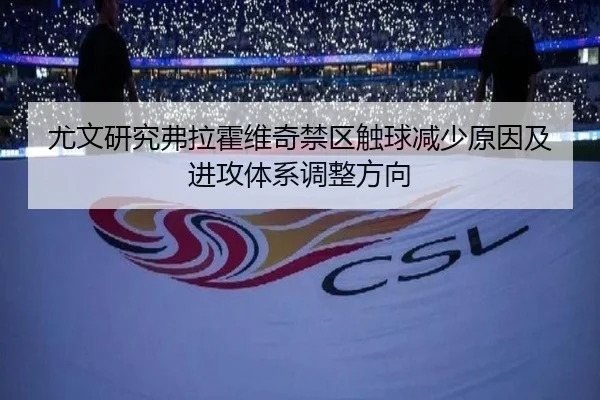 尤文研究弗拉霍维奇禁区触球减少原因及进攻体系调整方向